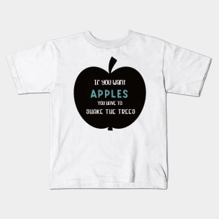 If you want apples you have to shake the trees Kids T-Shirt